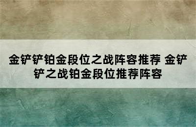 金铲铲铂金段位之战阵容推荐 金铲铲之战铂金段位推荐阵容